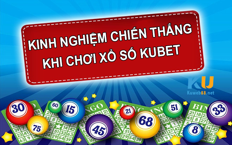 Kinh nghiệm chiến thắng khi chơi xổ số Kubet