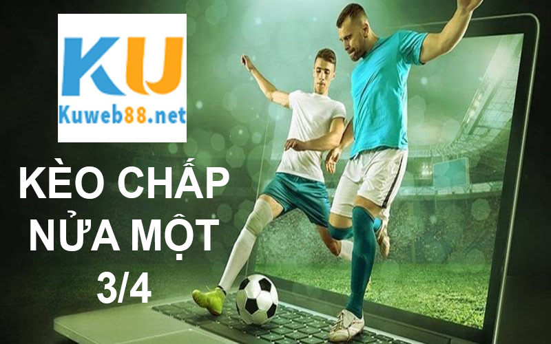 Khái niệm kèo chấp nửa một 3/4