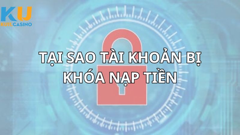 Tại sao tài khoản bị khóa nạp tiền